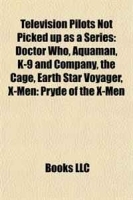 Television Pilots Not Picked up as a Series: Doctor Who, Aquaman, K-9 and Company, the Cage, Earth Star Voyager, X-Men: Pryde of the X-Men артикул 1941c.
